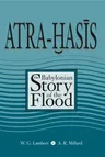 Atra-Hasis: The Babylonian Story of the Flood, with the Sumerian Flood Story