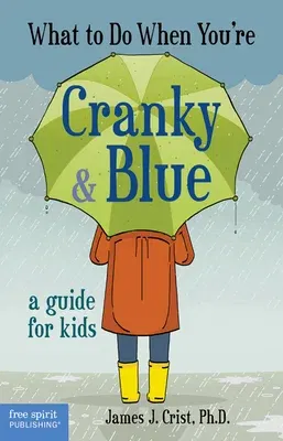 What to Do When You're Cranky & Blue: A Guide for Kids