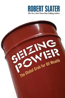 Seizing Power: The Grab for Global Oil Wealth