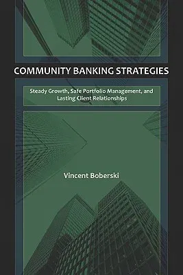 Community Banking Strategies: Steady Growth, Safe Portfolio Management, and Lasting Client Relationships