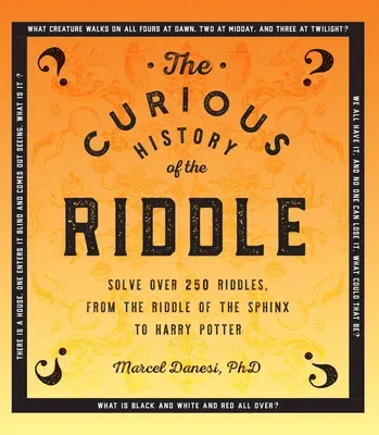 The Curious History of the Riddle: Solve Over 250 Riddles, from the Riddle of the Sphinx to Harry Potter