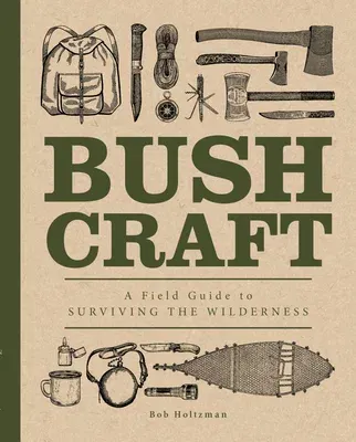 Bushcraft: A Field Guide to Surviving the Wilderness