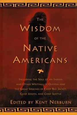 The Wisdom of the Native Americans: Including the Soul of an Indian and Other Writings of Ohiyesa and the Great Speeches of Red Jacket, Chief Joseph, and