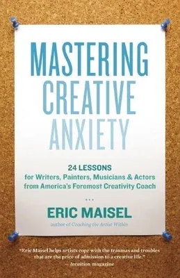 Mastering Creative Anxiety: 24 Lessons for Writers, Painters, Musicians & Actors from America's Foremost Creativity Coach