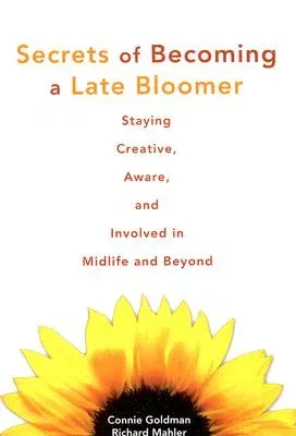 Secrets of Becoming a Late Bloomer: Staying Creative, Aware, and Involved in Midlife and Beyond