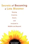 Secrets of Becoming a Late Bloomer: Staying Creative, Aware, and Involved in Midlife and Beyond