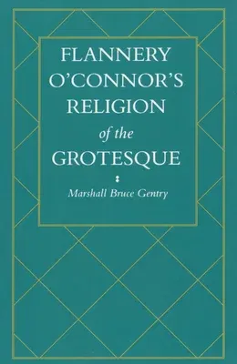 Flannery O'Connor's Religion of the Grotesque