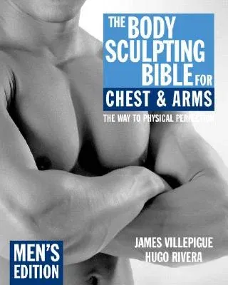 The Body Sculpting Bible for Chest & Arms: Men's Edition