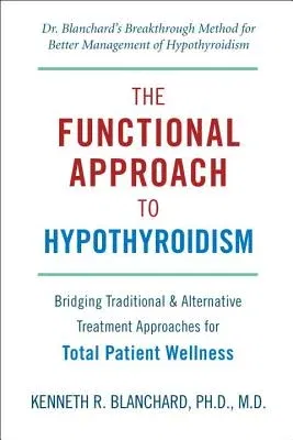 The Functional Approach to Hypothyroidism: Bridging Traditional & Alternative Treatment Approaches for Total Patient Wellness