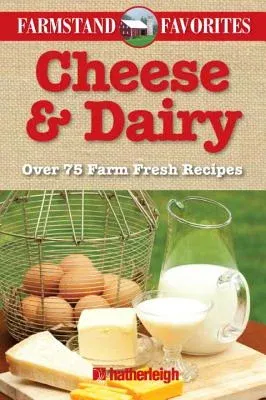 Cheese & Dairy: Over 75 Farm Fresh Recipes