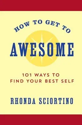 How to Get to Awesome: 101 Ways to Find Your Best Self