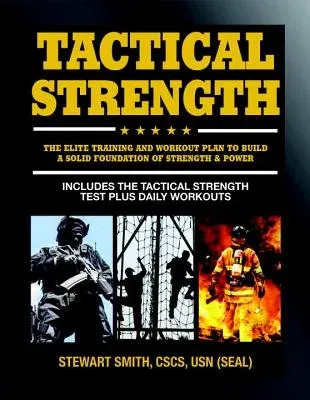 Tactical Strength: The Elite Training and Workout Plan for Spec Ops, Seals, Swat, Police, Firefighters, and Tactical Professionals