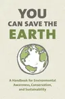 You Can Save the Earth, Revised Edition: A Handbook for Environmental Awareness, Conservation and Sustainability