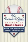 The Baseball Fan's Treasury of Quotations: Wisdom from the Legends of America's Favorite Pastime