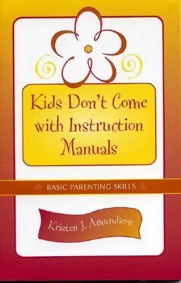 Kids Don't Come with Instruction Manuals: Basic Parenting Skills