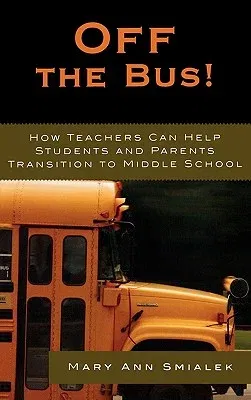 Off the Bus!: How Teachers Can Help Students and Parents Transition to Middle School