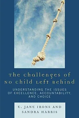 The Challenges of No Child Left Behind: Understanding the Issues of Excellence, Accountability, and Choice