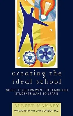 Creating the Ideal School: Where Teachers Want to Teach and Students Want to Learn