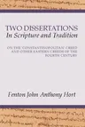 Two Dissertations in Scripture and Tradition: On the 'Constantinopolitan' Creed and Other Eastern Creeds of the 4th Century