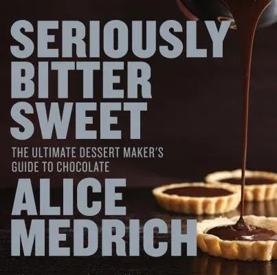 Seriously Bitter Sweet: The Ultimate Dessert Maker's Guide to Chocolate