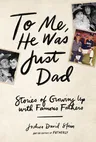 To Me, He Was Just Dad: Stories of Growing Up with Famous Fathers