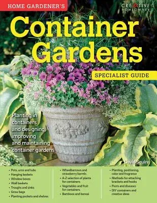 Home Gardener's Container Gardens: Planting in Containers and Designing, Improving and Maintaining Container Gardens