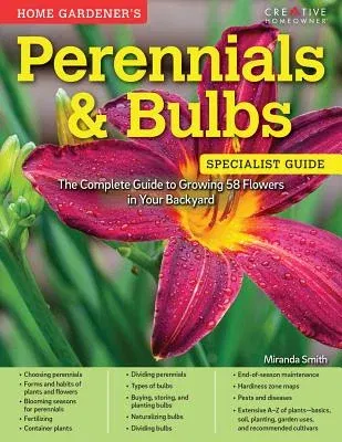 Home Gardener's Perennials & Bulbs: The Complete Guide to Growing 58 Flowers in Your Backyard