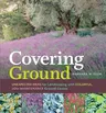 Covering Ground: Unexpected Ideas for Landscaping with Colorful, Low-Maintenance Ground Covers