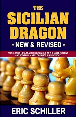 The Sicilian Dragon: The Classic How-To-Win Guide on One of the Most Exciting and Powerful Chess Openings Played Today! (New & Revised)