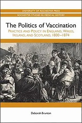 Politics of Vaccination: Practice and Policy in England, Wales, Ireland, and Scotland, 1800-1874