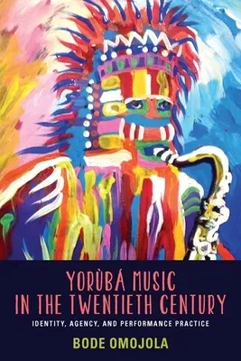 Yorùbá Music in the Twentieth Century: Identity, Agency, and Performance Practice [With CD (Audio)]