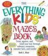 The Everything Kid's Mazes Book: Twist, Squirm, and Wind Your Way Through Subwaysj, Museums, Monster Lairs, and Tombs!