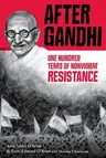 After Gandhi: One Hundred Years of Nonviolent Resistance