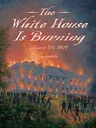 The White House Is Burning: August 24, 1814