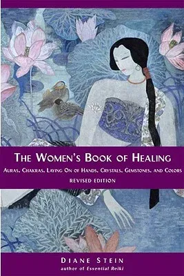 The Women's Book of Healing: Auras, Chakras, Laying on of Hands, Crystals, Gemstones, and Colors (Revised)