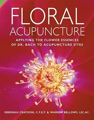 Floral Acupuncture: Applying the Flower Essences of Dr. Bach to Acupuncture Sites (American)