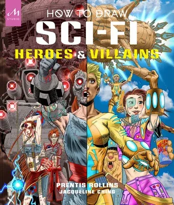 How to Draw Sci-Fi Heroes and Villains: Brainstorm, Design, and Bring to Life Teams of Cosmic Characters, Atrocious Androids, Celestial Creatures - An