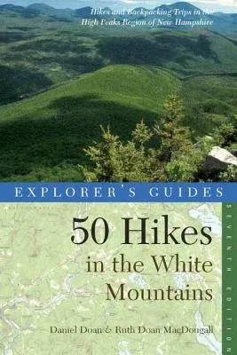 50 Hikes in the White Mountains: Hikes and Backpacking Trips in the High Peaks Region of New Hampshire (Revised, Updated)