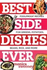 Best Side Dishes Ever: Foolproof Recipes for Greens, Potatoes, Beans, Rice, and More