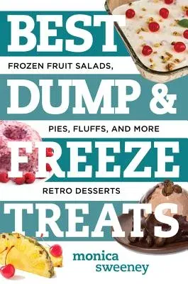 Best Dump and Freeze Treats: Frozen Fruit Salads, Pies, Fluffs, and More Retro Desserts