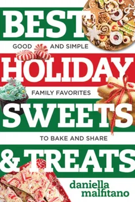 Best Holiday Sweets & Treats: Good and Simple Family Favorites to Bake and Share