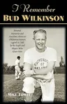 I Remember Bud Wilkinson: Personal Memories and Anecdotes about an Oklahoma Soonerslegend as Told by the People and Players Who Knew Him