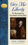 Give Me Liberty: The Uncompromising Statesmanship of Patrick Henry (Revised)