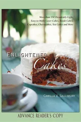 Enlightened Cakes: More Than 100 Decadently Light Layer Cakes, Bundt Cakes, Cupcakes, Cheesecakes, and More, All with Less Fat & Fewer Ca