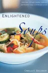 Enlightened Soups: More Than 135 Light, Healthy, Delicious, and Beautiful Soups in 60 Minutes or Less