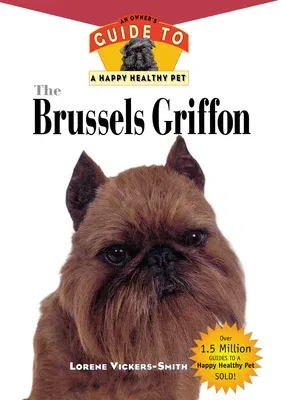 The Brussels Griffon: An Owner's Guide to a Happy Healthy Pet