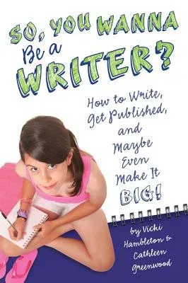 So, You Want to Be a Writer?: How to Write, Get Published, and Maybe Even Make It Big!