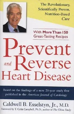 Prevent and Reverse Heart Disease: The Revolutionary, Scientifically Proven, Nutrition-Based Cure