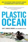 Plastic Ocean: How a Sea Captain's Chance Discovery Launched a Determined Quest to Save the Oceans