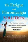 The Fatigue and Fibromyalgia Solution: The Essential Guide to Overcoming Chronic Fatigue and Fibromyalgia, Made Easy!